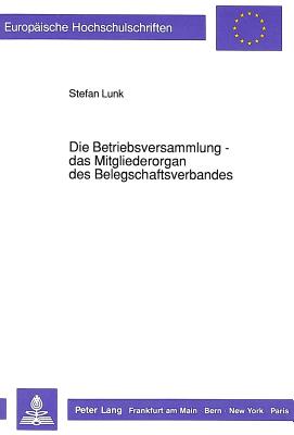 Die Betriebsversammlung - das Mitgliederorgan des Belegschaftsverbandes