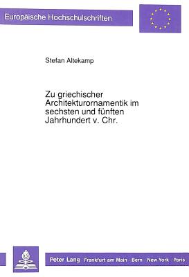 Zu griechischer Architekturornamentik im sechsten und fuenften Jahrhundert v. Chr.