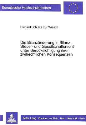 Die Bilanzaenderung in Bilanz-, Steuer- und Gesellschaftsrecht unter Beruecksichtigung ihrer zivilrechtlichen Konsequenzen