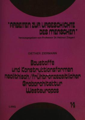 Baustoffe und Konstruktionsformen neolithisch/fruehbronzezeitlicher Grabarchitektur Westeuropas