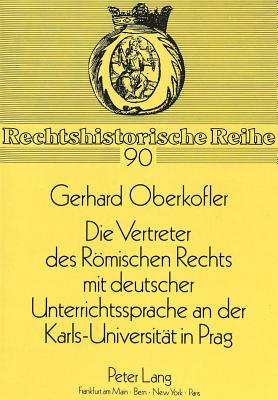 Die Vertreter des Roemischen Rechts mit deutscher Unterrichtssprache an der Karls-Universitaet in Prag