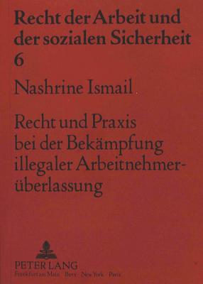 Recht und Praxis bei der Bekaempfung illegaler Arbeitnehmerueberlassung