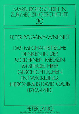 Das mechanistische Denken in der modernen Medizin im Spiegel ihrer geschichtlichen Entwicklung: Hieronimus David Gaub (1705-1780)