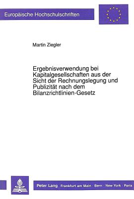 Ergebnisverwendung bei Kapitalgesellschaften aus der Sicht der Rechnungslegung und Publizitaet nach dem Bilanzrichtlinien-Gesetz