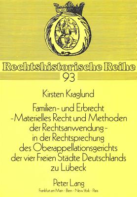 Familien- Und Erbrecht. - Materielles Recht Und Methoden Der Rechtsanwendung in Der Rechtsprechung Des Oberappellationsgerichts Der Vier Freien Staedte Deutschlands Zu Luebeck