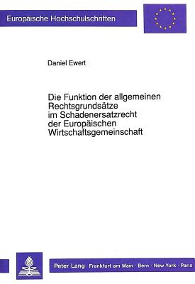 Die Funktion der allgemeinen Rechtsgrundsaetze im Schadenersatzrecht der Europaeischen Wirtschaftsgemeinschaft