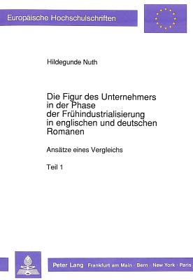 Die Figur des Unternehmers in der Phase der Fruehindustrialisierung in englischen und deutschen Romanen