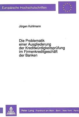 Die Problematik einer Ausgliederung der Kreditwuerdigkeitspruefung im Firmenkreditgeschaeft der Banken