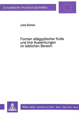 Formen altaegyptischer Kulte und ihre Auswirkungen im leiblichen Bereich