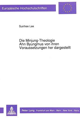 Die Minjung-Theologie Ahn Byungmus Von Ihren Voraussetzungen Her Dargestellt