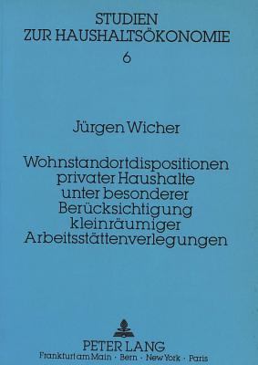 Wohnstandortdisposition privater Haushalte unter besonderer Beruecksichtigung kleinraeumiger Arbeitsstaettenverlegungen