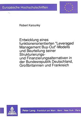 Entwicklung eines funktionenorientierten «Leveraged Management Buy-Out»-Modells und Beurteilung seiner Strukturierungs- und Finanzierungsalternativen in der Bundesrepublik Deutschland, Grobritannien und Frankreich