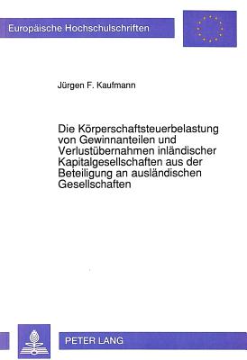 Die Koerperschaftsteuerbelastung von Gewinnanteilen und Verlustuebernahmen inlaendischer Kapitalgesellschaften aus der Beteiligung an auslaendischen Gesellschaften