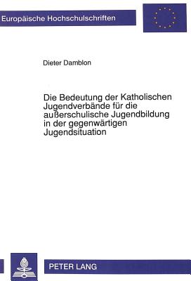 Die Bedeutung der Katholischen Jugendverbaende fuer die auerschulische Jugendbildung in der gegenwaertigen Jugendsituation