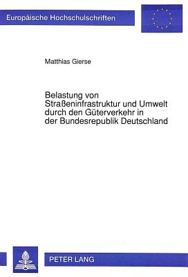 Belastung von Straeninfrastruktur und Umwelt durch den Gueterverkehr in der Bundesrepublik Deutschland