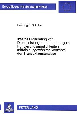 Internes Marketing von Dienstleistungsunternehmungen: Fundierungsmoeglichkeiten mittels ausgewaehlter Konzepte der Transaktionsanalyse