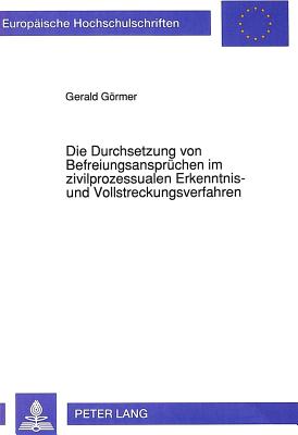 Die Durchsetzung Von Befreiungsanspruechen Im Zivilprozessualen Erkenntnis- Und Vollstreckungsverfahren