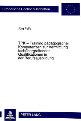 TPK - Training paedagogischer Kompetenzen zur Vermittlung fachuebergreifender Qualifikationen in der Berufsausbildung