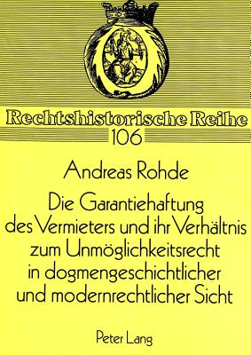 Die Garantiehaftung des Vermieters und ihr Verhaeltnis zum Unmoeglichkeitsrecht in dogmengeschichtlicher und modernrechtlicher Sicht