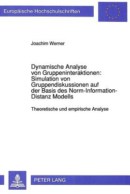 Dynamische Analyse von Gruppeninteraktionen: Simulation von Gruppendiskussionen auf der Basis des Norm-Information-Distanz Modells