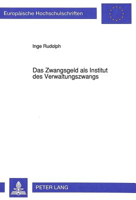 Das Zwangsgeld als Institut des Verwaltungszwangs