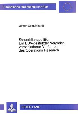 Steuerbilanzpolitik: Ein EDV-gestuetzter Vergleich verschiedener Verfahren des Operations Research