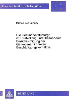 Die Gesundheitsfuersorge im Strafvollzug unter besonderer Beruecksichtigung der Gefangenen im freien Beschaeftigungsverhaeltnis