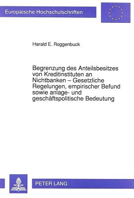 Begrenzung des Anteilsbesitzes von Kreditinstituten an Nichtbanken - Gesetzliche Regelungen, empirischer Befund sowie anlage- und geschaeftspolitische Bedeutung