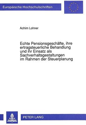 Echte Pensionsgeschaefte, ihre ertragsteuerliche Behandlung und ihr Einsatz als Sachverhaltsgestaltungen im Rahmen der Steuerplanung