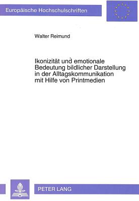 Ikonizitaet und emotionale Bedeutung bildlicher Darstellung in der Alltagskommunikation mit Hilfe von Printmedien