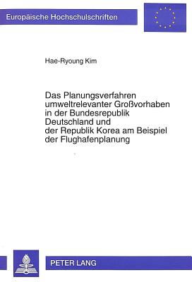 Das Planungsverfahren umweltrelevanter Grovorhaben in der Bundesrepublik Deutschland und der Republik Korea am Beispiel der Flughafenplanung