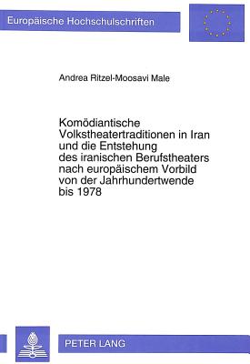 Komoediantische Volkstheatertraditionen in Iran und die Entstehung des iranischen Berufstheaters nach europaeischem Vorbild von der Jahrhundertwende bis 1978