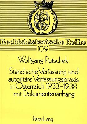 Staendische Verfassung Und Autoritaere Verfassungspraxis in Oesterreich 1933-1938. Mit Dokumentenanhang