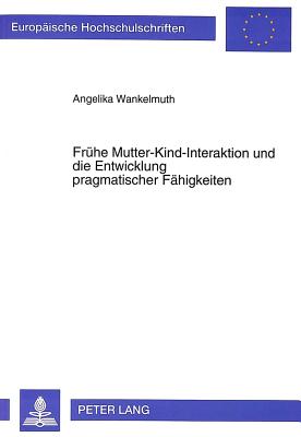 Fruehe Mutter-Kind-Interaktion und die Entwicklung pragmatischer Faehigkeiten