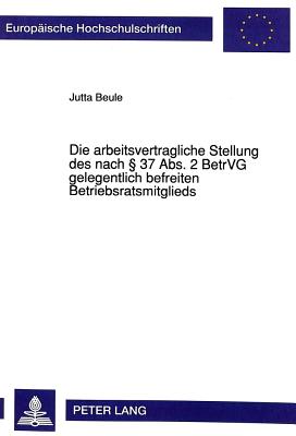 Die arbeitsvertragliche Stellung des nach  37 Abs. 2 BetrVG gelegentlich befreiten Betriebsratsmitglieds