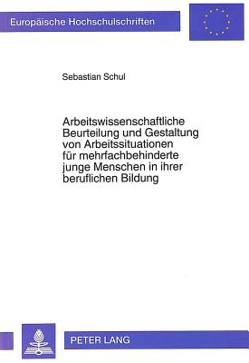 Arbeitswissenschaftliche Beurteilung und Gestaltung von Arbeitssituationen fuer mehrfachbehinderte junge Menschen in ihrer beruflichen Bildung