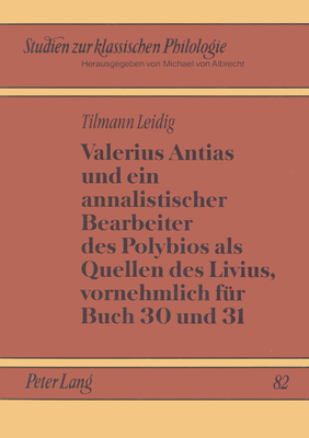 Valerius Antias und ein annalistischer Bearbeiter des Polybios als Quellen des Livius, vornehmlich fuer Buch 30 und 31