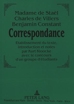 Madame de Staël - Charles de Villers - Benjamin Constant:- Correspondance.
