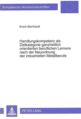 Handlungskompetenz als Zielkategorie ganzheitlich orientierten beruflichen Lernens nach der Neuordnung der industriellen Metallberufe