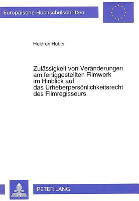 Zulaessigkeit von Veraenderungen am fertiggestellten Filmwerk im Hinblick auf das Urheberpersoenlichkeitsrecht des Filmregisseurs