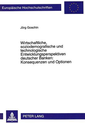 Wirtschaftliche, soziodemografische und technologische Entwicklungsperspektiven deutscher Banken: Konsequenzen und Optionen