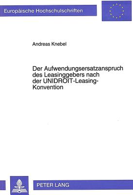 Der Aufwendungsersatzanspruch des Leasinggebers nach der UNIDROIT-Leasing-Konvention