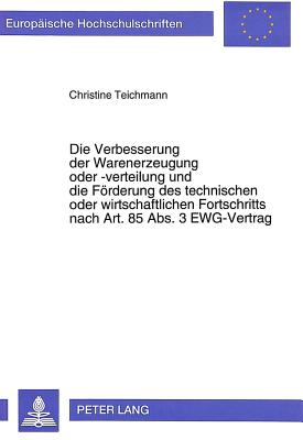 Die Verbesserung der Warenerzeugung oder -verteilung und die Foerderung des technischen oder wirtschaftlichen Fortschritts nach Art. 85 Abs. 3 EWG-Vertrag