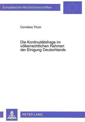 Die Kontinuitaetsfrage im voelkerrechtlichen Rahmen der Einigung Deutschlands