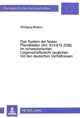 Das System der festen Pfandstellen (Art.813-815 ZGB) im schweizerischen Liegenschaftsrecht verglichen mit den deutschen Verhaeltnissen