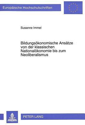 Bildungsoekonomische Ansaetze von der klassischen Nationaloekonomie bis zum Neoliberalismus