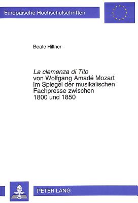 La «clemenza di Tito» von Wolfgang Amade Mozart im Spiegel der musikalischen Fachpresse zwischen 1800 und 1850