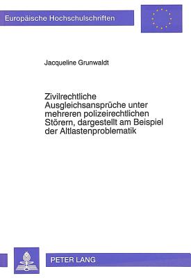 Zivilrechtliche Ausgleichsansprueche unter mehreren polizeirechtlichen Stoerern, dargestellt am Beispiel der Altlastenproblematik