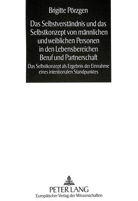 Das Selbstverstaendnis und das Selbstkonzept von maennlichen und weiblichen Personen in den Lebensbereichen Beruf und Partnerschaft