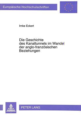 Die Geschichte des Kanaltunnels im Wandel der anglo-franzoesischen Beziehungen